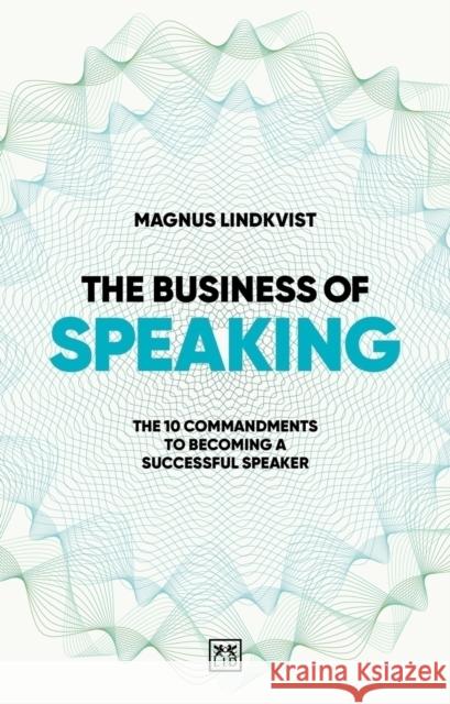 The Business of Speaking: The 10 commandments to becoming a smart speaker Magnus Lindkvist 9781915951571 LID Publishing - książka