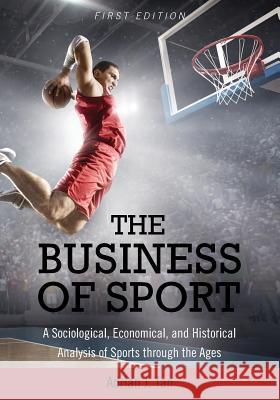 The Business of Sport: A Sociological, Economical, and Historical Analysis of Sports through the Ages Adrian J. Tan 9781516534210 Cognella Academic Publishing - książka