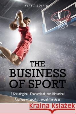 The Business of Sport: A Sociological, Economical, and Historical Analysis of Sports through the Ages Adrian J. Tan 9781516575619 Cognella Academic Publishing - książka
