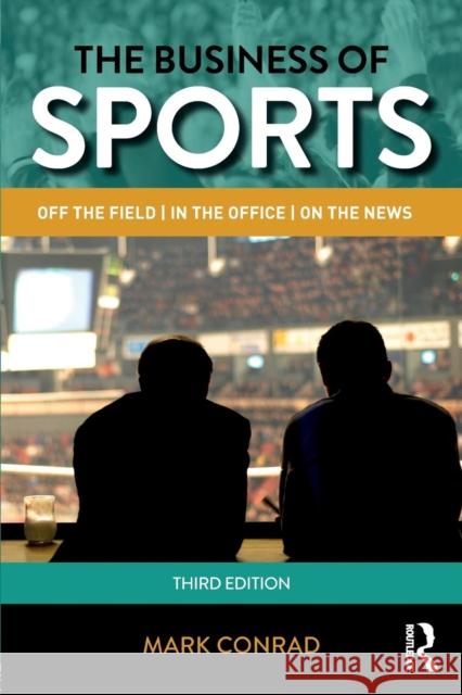 The Business of Sports: Off the Field, in the Office, on the News Mark Conrad 9781138913202 Routledge - książka