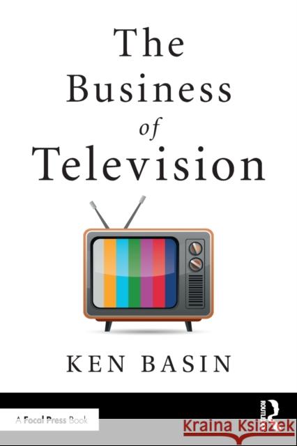 The Business of Television Ken Basin 9780815368663 Focal Press - książka