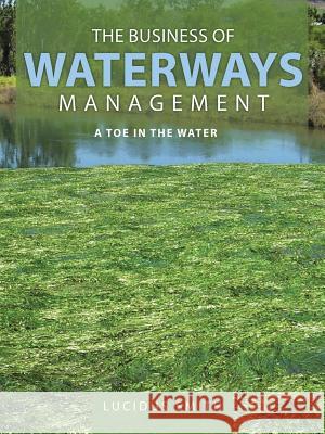 The Business of Waterways Management: A Toe in the Water Lucidus Smith 9781496988409 Authorhouse - książka