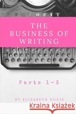 The Business of Writing Parts 1-3 Elizabeth Ducie 9780956950888 Chudleigh Phoenix Publications - książka