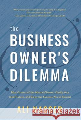 The Business Owner's Dilemma: Take Control of the Mental Chatter, Clarify Your Ideal Future, and Enjoy the Success You've Earned Ali Nasser 9781544516585 Wise Publishing - książka