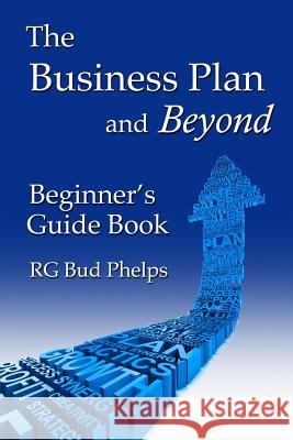 The Business Plan and Beyond: Beginner's Guide Book Rg Bud Phelps 9781481883733 Createspace - książka