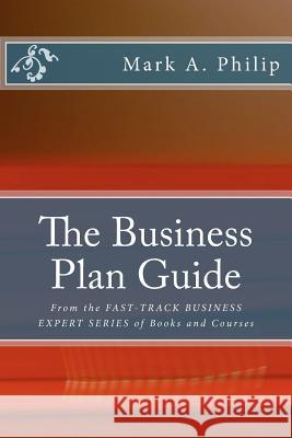 The Business Plan Guide: From the FAST-TRACK BUSINESS EXPERT SERIES OF BOOKS AND COURSES Philip, Mark A. 9781475186147 Createspace - książka
