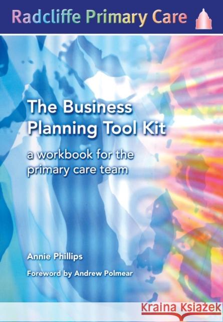 The Business Planning Tool Kit: A Workbook for the Primary Care Team Annie Phillips 9781857755008 RADCLIFFE PUBLISHING LTD - książka