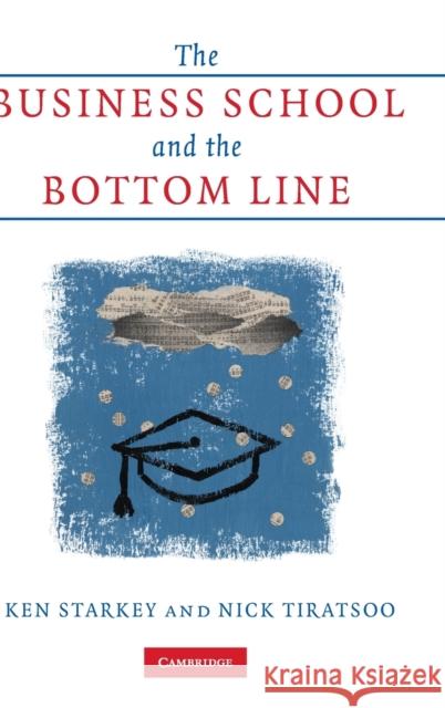 The Business School and the Bottom Line Ken Starkey Nick Tiratsoo 9780521865111 Cambridge University Press - książka