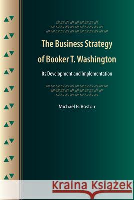The Business Strategy of Booker T. Washington : Its Development and Implementation Michael B. Boston 9780813034737 University Press of Florida - książka