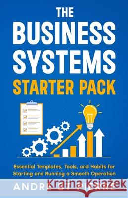 The Business Systems Starter Pack: Essential Templates, Tools, and Habits for Starting and Running a Smooth Operation Andre S 9781997535119 Urban Cabin Collection - książka