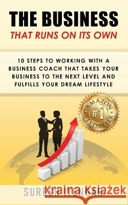 The Business That Runs on Its Own: 10 Steps to Working With a Business Coach That Takes Your Business to The Next Level and Fulfills Your Dream Lifest Iyengar, Suresh 9780578297118 Business Unit Execution LLC - książka