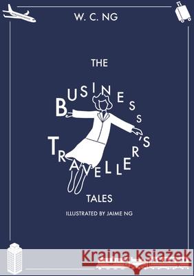 The Business Traveller's Tales W C Ng, Jaime Ng 9789811820977 W C Ng - książka