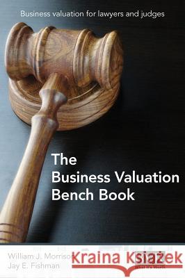 The Business Valuation Bench Book William J Morrison, Jay E Fishman 9781621501107 Business Valuation Resources - książka