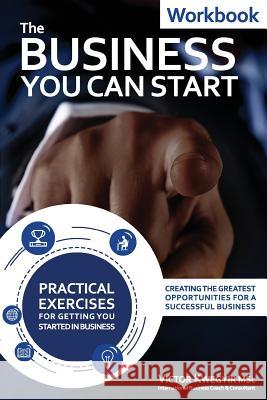 The Business You Can Start Workbook: Creating the Greatest Opportunities for a Successful Business Victor Kwegyir 9781999850913 Vike Springs Publishing - książka