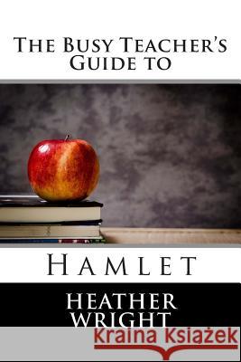 The Busy Teacher's Guide to Hamlet Heather Wright 9781515026556 Createspace - książka
