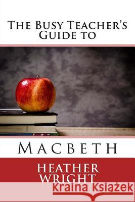 The Busy Teacher's Guide to Macbeth Heather Wright 9781515031635 Createspace - książka