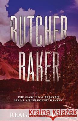 The Butcher Baker: The Search for Alaskan Serial Killer Robert Hansen Reagan Martin 9781629177557 Minute Help, Inc. - książka