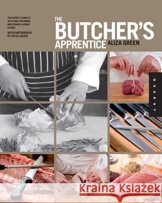 The Butcher's Apprentice: The Expert's Guide to Selecting, Preparing, and Cooking a World of Meat Green, Aliza 9781592537761 Quarry Books - książka