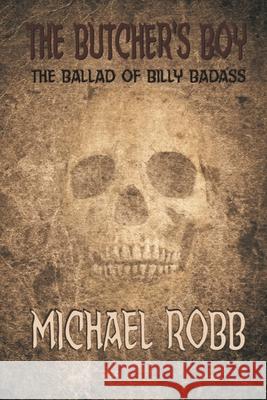 The Butcher's Boy: The Ballad of Billy Badass Michael Robb 9781549603099 Independently Published - książka
