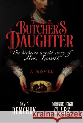 The Butcher's Daughter: The Hitherto Untold Story of Mrs. Lovett David Demchuk Corinne Leigh Clark 9781641296427 Hell's Hundred - książka