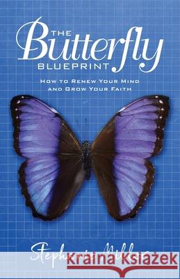 The Butterfly Blueprint: How to Renew Your Mind and Grow Your Faith Stephanie Miller 9781632969989 Lucid Books - książka