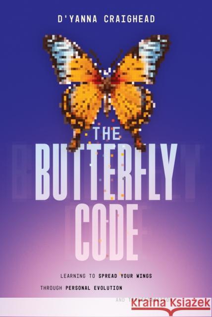 The Butterfly Code: Learning to Spread Your Wings Through Personal Evolution and Transformation D'Yanna Craighead 9798891880771 Advantage Media Group - książka