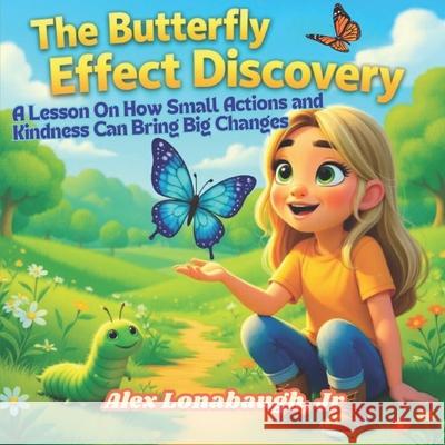 The Butterfly Effect Discovery: A Lesson On How Small Actions And Kindness Can Affect Big Changes Alex Lonabaugh, Jr 9798879333053 Independently Published - książka