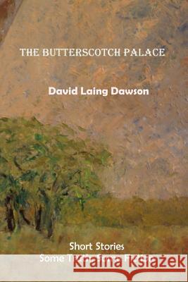 The Butterscotch Palace: Short Stories, some truth, some fiction Dawson, David Laing 9781979524889 Createspace Independent Publishing Platform - książka