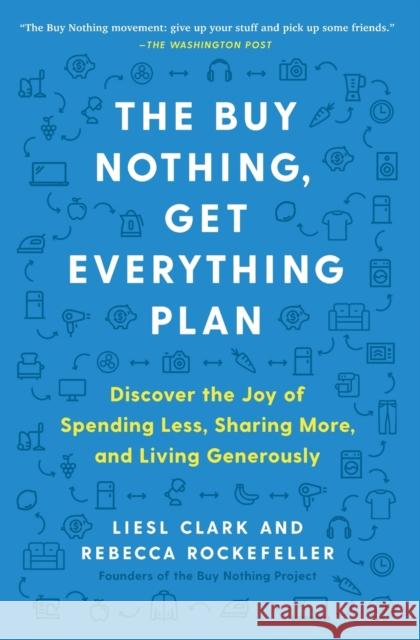 The Buy Nothing, Get Everything Plan: Discover the Joy of Spending Less, Sharing More, and Living Generously Liesl Clark Rebecca Rockefeller 9781982113803 Atria Books - książka