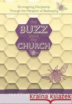 The Buzz About The Church: Re-Imagining Discipleship Through the Metaphor of Beekeeping Thomas, Matthew 9781512793512 WestBow Press - książka