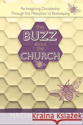 The Buzz About The Church: Re-Imagining Discipleship Through the Metaphor of Beekeeping Thomas, Matthew 9781512793529 WestBow Press - książka