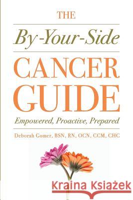 The By-Your-Side Cancer Guide: Empowered, Proactive, Prepared Deborah Gomer 9780999599808 Cunningham House Publishing - książka