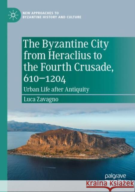The Byzantine City from Heraclius to the Fourth Crusade, 610-1204: Urban Life After Antiquity Zavagno, Luca 9783030843090 Springer International Publishing - książka