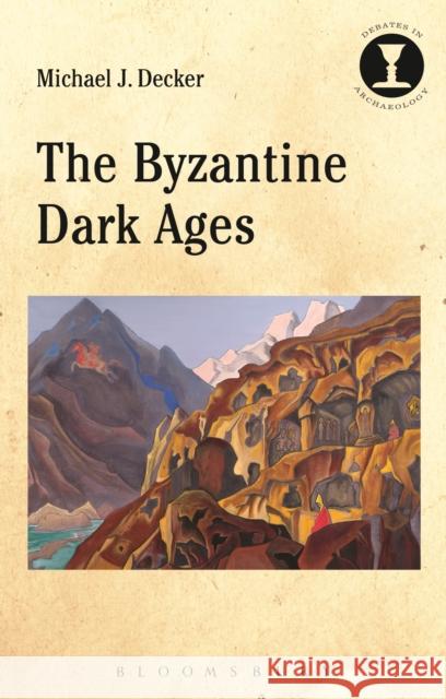 The Byzantine Dark Ages Michael Decker 9781472536037 Bloomsbury Academic - książka