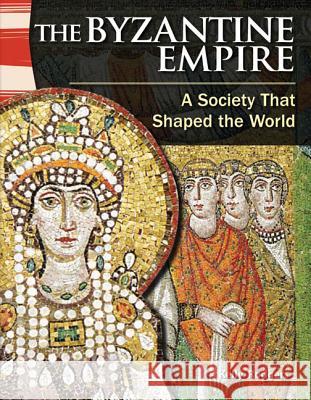 The Byzantine Empire: A Society That Shaped the World Rodgers, Kelly 9781433350016 Teacher Created Materials - książka