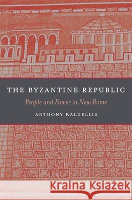 The Byzantine Republic: People and Power in New Rome Anthony Kaldellis 9780674365407 John Wiley & Sons - książka