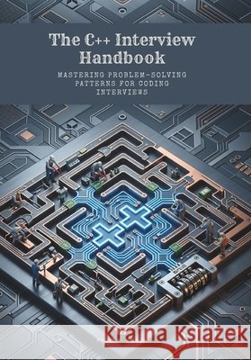 The C++ Interview Handbook: Mastering Problem-Solving Patterns for Coding Interviews H. Wilson, Philip 9798197312785 Independently Published - książka