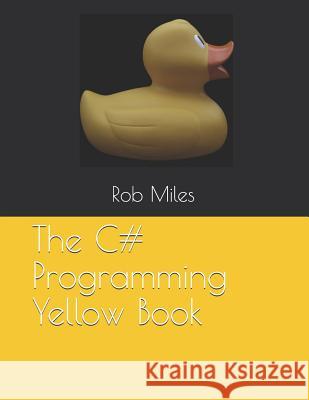 The C# Programming Yellow Book: Learn to program in C# from first principles Miles, Rob 9781728724966 Independently Published - książka