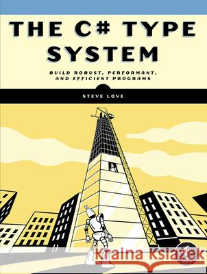 The C# Type System: Mastering the Type System Steve Love 9781718501584 No Starch Press,US - książka