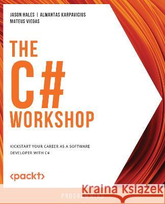 The C# Workshop: Kickstart your career as a software developer with C# Jason Hales Almantas Karpavicius Mateus Viegas 9781800566491 Packt Publishing - książka