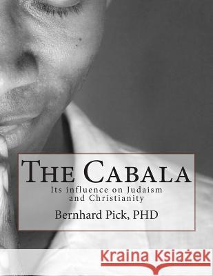 The Cabala: Its Influence on Judaism and Christianity Phd Bernhard Pick 9781479199082 Createspace - książka