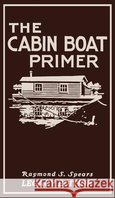 The Cabin Boat Primer (Legacy Edition): The Classic Guide Of Cabin-Life On The Water By Building, Furnishing, And Maintaining Maintaining Rustic House Raymond S. Spears 9781643891156 Doublebit Press - książka
