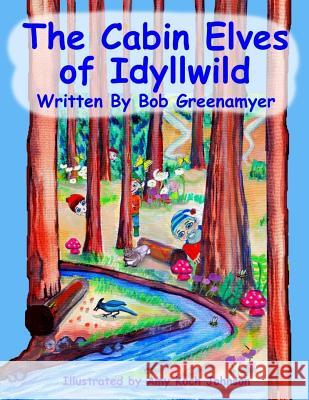 The Cabin Elves of Idyllwild Bob Greenamyer Amy Koch Johnson 9781985736238 Createspace Independent Publishing Platform - książka