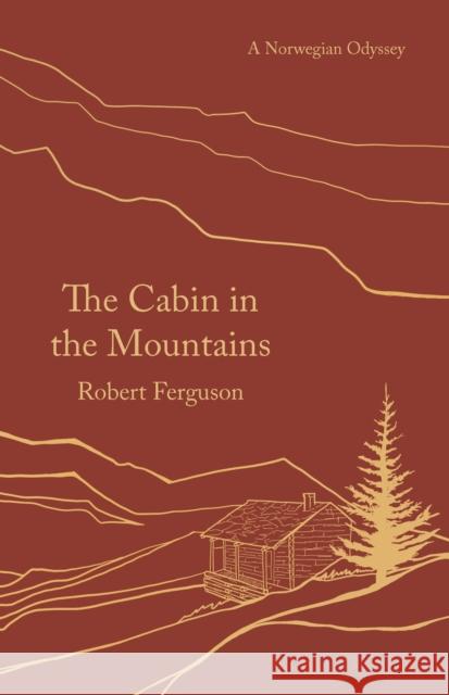 The Cabin in the Mountains: A Norwegian Odyssey Robert Ferguson 9781789544671 Bloomsbury Publishing PLC - książka