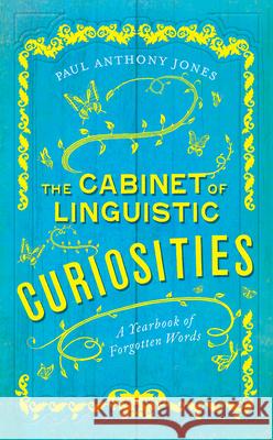 The Cabinet of Linguistic Curiosities: A Yearbook of Forgotten Words Paul Anthony Jones 9780226646701 University of Chicago Press - książka