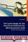 The Cache Design for the Security Architecture for Microprocessors (SAM) : Analysis and Improvement Budde, Andreas 9783836475099 VDM Verlag Dr. Müller