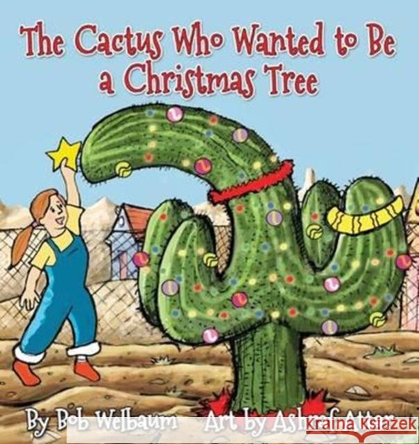 The Cactus Who Wanted to Be a Christmas Tree Bob Welbaum Ashraf Attar 9781938768507 Gypsy Publications - książka