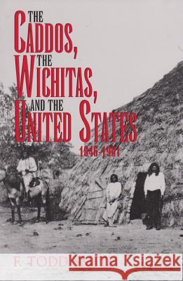The Caddos, the Wichitas, and the United States, 1846-1901 F. Todd Smith 9780890967089 Texas A&M University Press - książka