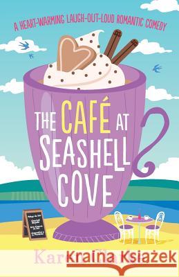 The Cafe at Seashell Cove: A heartwarming laugh out loud romantic comedy Karen Clarke (University of Manchester UK) 9781786813671 Bookouture - książka