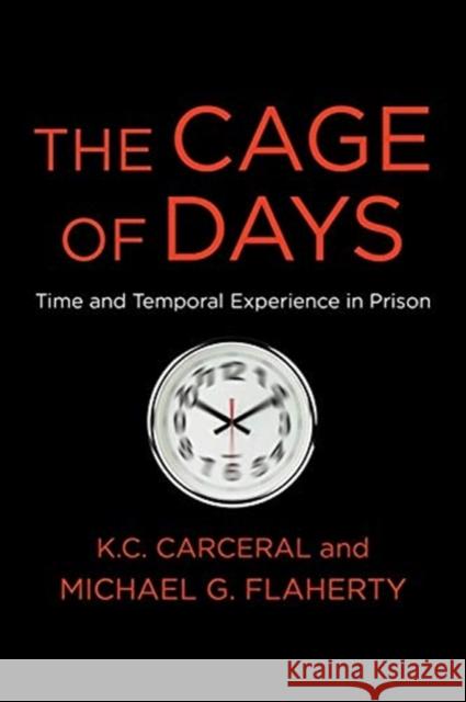 The Cage of Days: Time and Temporal Experience in Prison Michael G. Flaherty K. C. Carceral 9780231203456 Columbia University Press - książka